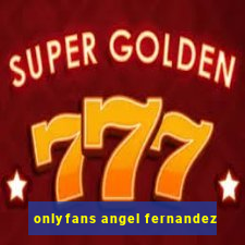 onlyfans angel fernandez